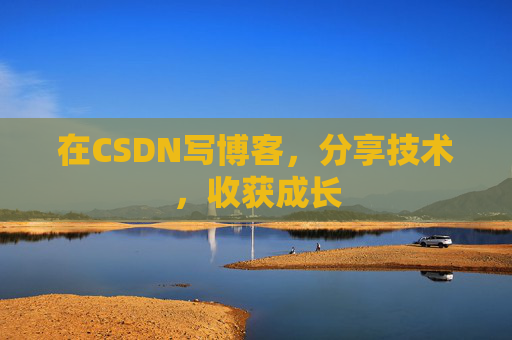 在CSDN写博客，分享技术，收获成长